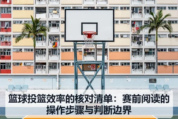 篮球投篮效率的核对清单：赛前阅读的操作步骤与判断边界